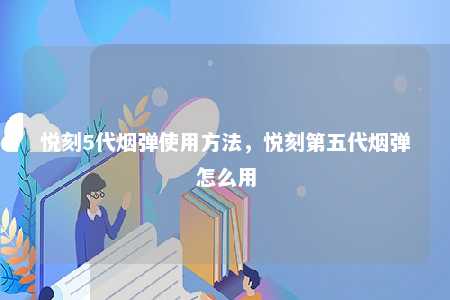 悦刻5代烟弹使用方法，悦刻第五代烟弹怎么用