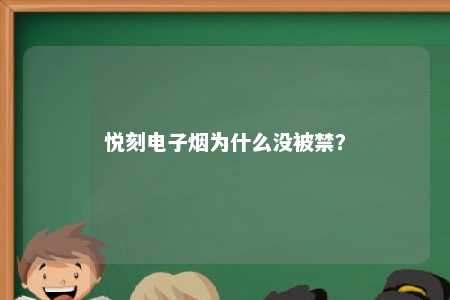 悦刻电子烟为什么没被禁？