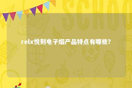 relx悦刻电子烟产品特点有哪些？