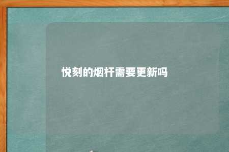 悦刻的烟杆需要更新吗