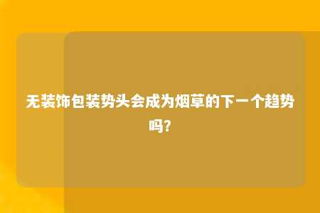 无装饰包装势头会成为烟草的下一个趋势吗？