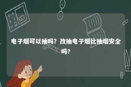 电子烟可以抽吗？改抽电子烟比抽烟安全吗?